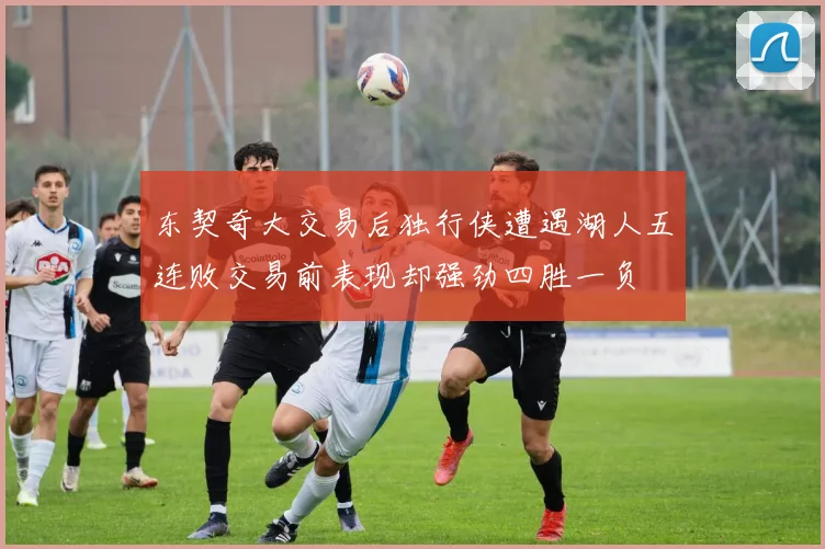 东契奇大交易后独行侠遭遇湖人五连败交易前表现却强劲四胜一负
