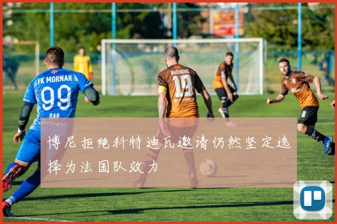 博尼拒绝科特迪瓦邀请仍然坚定选择为法国队效力